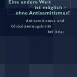 Eine andere Welt ist möglich - ohne Antisemitismus?: Antisemitismus und Globalisierungskritik bei Attac