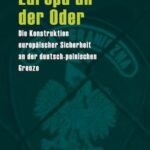 Europa an der Oder: Die Konstruktion europäischer Sicherheit an der deutsch-polnischen Grenze