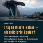 Fragmentierte Nation - globalisierte Region?: Der baskische und katalanische Nationalismus im Kontext von Globalisierung und europäischer Integration
