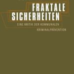 Fraktale Sicherheiten: Eine Kritik der kommunalen Kriminalprävention