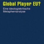 Global Player EU?: Eine ideologiekritische Metaphernanalyse