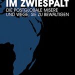 Globalisierung im Zwiespalt: Die postglobale Misere und Wege, sie zu bewältigen