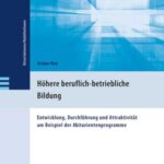 Höhere beruflich-betriebliche Bildung: Entwicklung, Durchführung und Attraktivität am Beispiel der Abiturientenprogramme