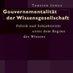 Gouvernementalität der Wissensgesellschaft: Politik und Subjektivität unter dem Regime des Wissens