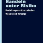 Handeln unter Risiko: Gestaltungsansätze zwischen Wagnis und Vorsorge
