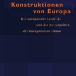 Konstruktionen von Europa: Die europäische Identität und die Kulturpolitik der Europäischen Union