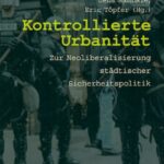 Kontrollierte Urbanität: Zur Neoliberalisierung städtischer Sicherheitspolitik