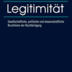 Legitimität: Gesellschaftliche, politische und wissenschaftliche Bruchlinien der Rechtfertigung