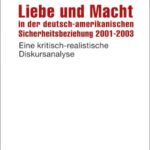 Liebe und Macht in der deutsch-amerikanischen Sicherheitsbeziehung 2001-2003: Eine kritisch-realistische Diskursanalyse