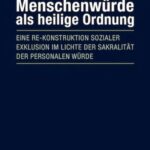 Menschenwürde als heilige Ordnung: Eine Re-Konstruktion sozialer Exklusion im Lichte der Sakralität der personalen Würde