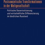Postsowjetische Transformationen in der Weltgesellschaft: Politische Dezentralisierung und wirtschaftliche Differenzierung im ländlichen Russland