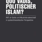 Quo vadis, politischer Islam?: AKP, al-Qaida und Muslimbruderschaft in systemtheoretischer Perspektive