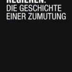 Regieren: Die Geschichte Einer Zumutung