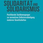 Solidarität und Solidarismus: Postliberale Suchbewegungen zur normativen Selbstverständigung moderner Gesellschaften