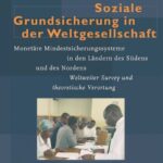 Soziale Grundsicherung in der Weltgesellschaft: Monetäre Mindestsicherungssysteme in den Ländern des Südens und des Nordens.  Weltweiter Survey und theoretische Verortung