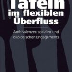 Tafeln im flexiblen Überfluss: Ambivalenzen sozialen und ökologischen Engagements