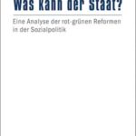 Was kann der Staat?: Eine Analyse der rot-grünen Reformen in der Sozialpolitik