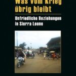 Was vom Krieg übrig bleibt: Unfriedliche Beziehungen in Sierra Leone