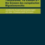Welcome to Europe - Die Grenzen des europäischen Migrationsrechts: Juridische Auseinandersetzungen um das "Staatsprojekt Europa"