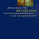 WeltWissen: Entwicklungszusammenarbeit in der Weltgesellschaft