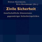 Zivile Sicherheit: Gesellschaftliche Dimensionen gegenwärtiger Sicherheitspolitiken
