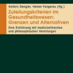 Zuteilungskriterien im Gesundheitswesen: Grenzen und Alternativen: Eine Einführung mit medizinethischen und philosophischen Verortungen