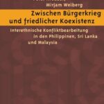 Zwischen Bürgerkrieg und friedlicher Koexistenz: Interethnische Konfliktbearbeitung in den Philippinen, Sri Lanka und Malaysia