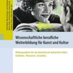 Wissenschaftliche berufliche Weiterbildung für Kunst und Kultur: Bildungssphäre für das künstlerisch-kulturelle Selbst: Entfalten. Platzieren. Gestalten.