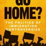 Go home?: The politics of immigration controversies