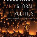 Recognition and Global Politics: Critical encounters between state and world