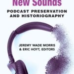 Saving New Sounds: Podcast Preservation and Historiography
