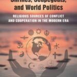 Scriptures, Shrines, Scapegoats, and World Politics: Religious Sources of Conflict and Cooperation in the Modern Era