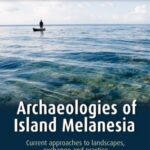 Archaeologies of Island Melanesia: Current approaches to landscapes, exchange and practice