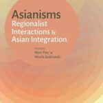 Asianisms: Regionalist Interactions and Asian Integration