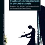Psychische Erkrankungen in der Arbeitswelt: Analysen und Ansätze zur therapeutischen und betrieblichen Bewältigung