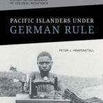 Pacific Islanders Under German Rule: A Study in the Meaning of Colonial Resistance