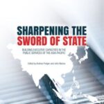Sharpening the Sword of State: Building executive capacities in the public services of the Asia-Pacific