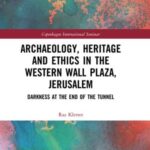 Archaeology, Heritage and Ethics in the Western Wall Plaza, Jerusalem: Darkness at the End of the Tunnel