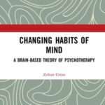 Changing Habits of Mind: A Brain-Based Theory of Psychotherapy