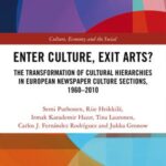 Enter Culture, Exit Arts?: The Transformation of Cultural Hierarchies in European Newspaper Culture Sections, 1960–2010