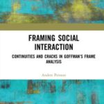 Framing Social Interaction: Continuities and Cracks in Goffman’s Frame Analysis