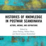 Histories of Knowledge in Postwar Scandinavia: Actors, Arenas, and Aspirations