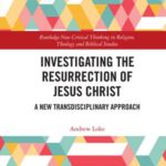 Investigating the Resurrection of Jesus Christ: A New Transdisciplinary Approach