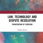 Law, Technology and Dispute Resolution: The Privatisation of Coercion