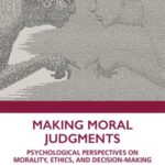 Making Moral Judgments: Psychological Perspectives on Morality, Ethics, and Decision-Making