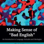 Making Sense of "Bad English": An Introduction to Language Attitudes and Ideologies