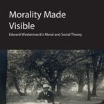 Morality Made Visible: Edward Westermarck’s Moral and Social Theory