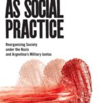 Genocide as Social Practice: Reorganizing Society under the Nazis and Argentina's Military Juntas
