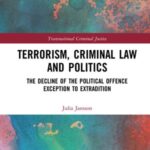 Terrorism, Criminal Law and Politics: The Decline of the Political Offence Exception to Extradition