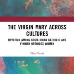 The Virgin Mary across Cultures: Devotion among Costa Rican Catholic and Finnish Orthodox Women